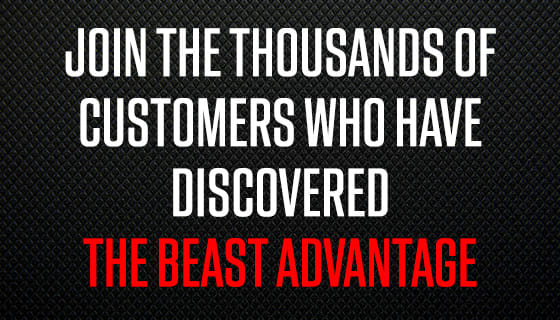 JOIN THOUSANDS OF CUSTOMERS WHO HAVE DISCOVERED THE BEAST ADVANTAGE